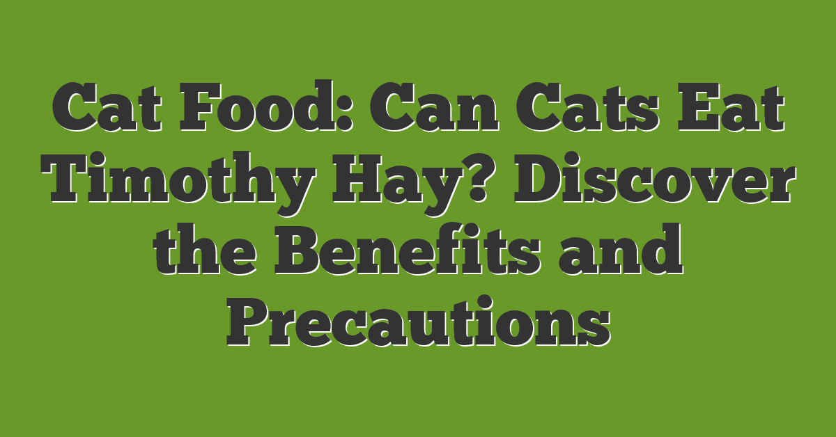 Cat Food: Can Cats Eat Timothy Hay? Discover the Benefits and Precautions