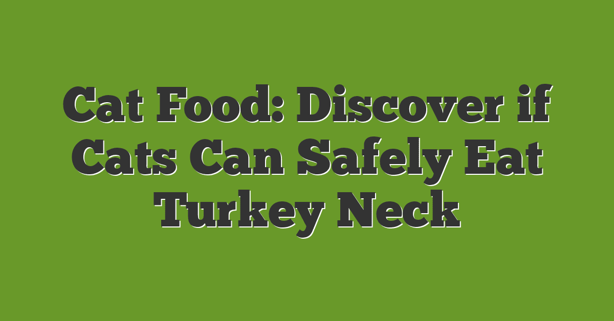 Cat Food: Discover if Cats Can Safely Eat Turkey Neck