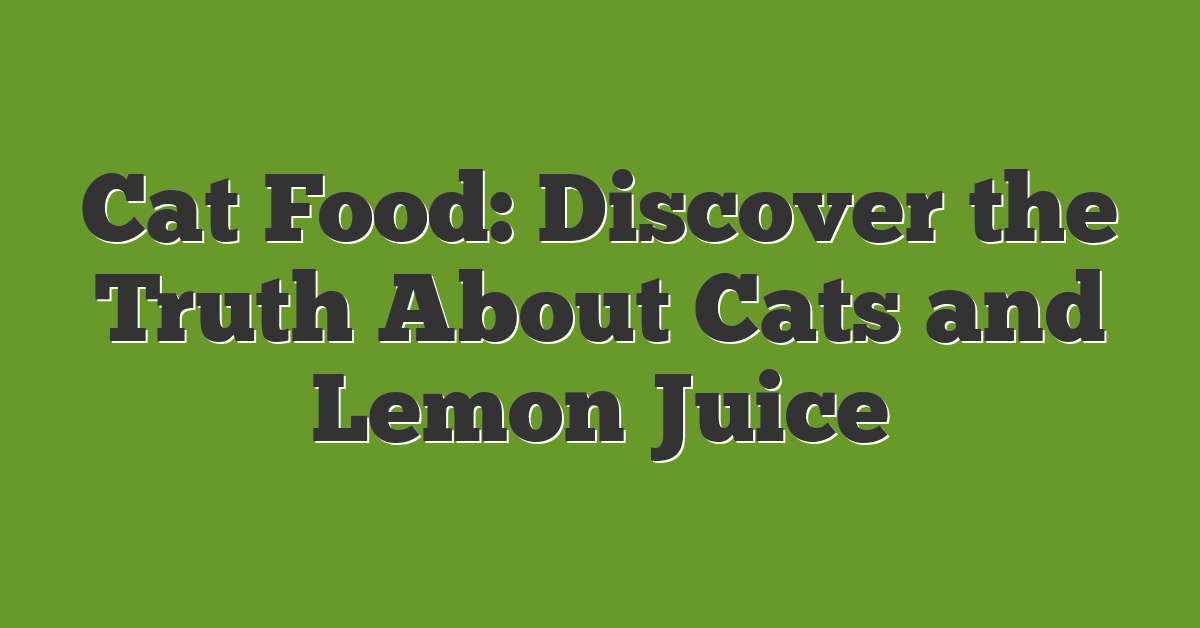 Cat Food: Discover the Truth About Cats and Lemon Juice