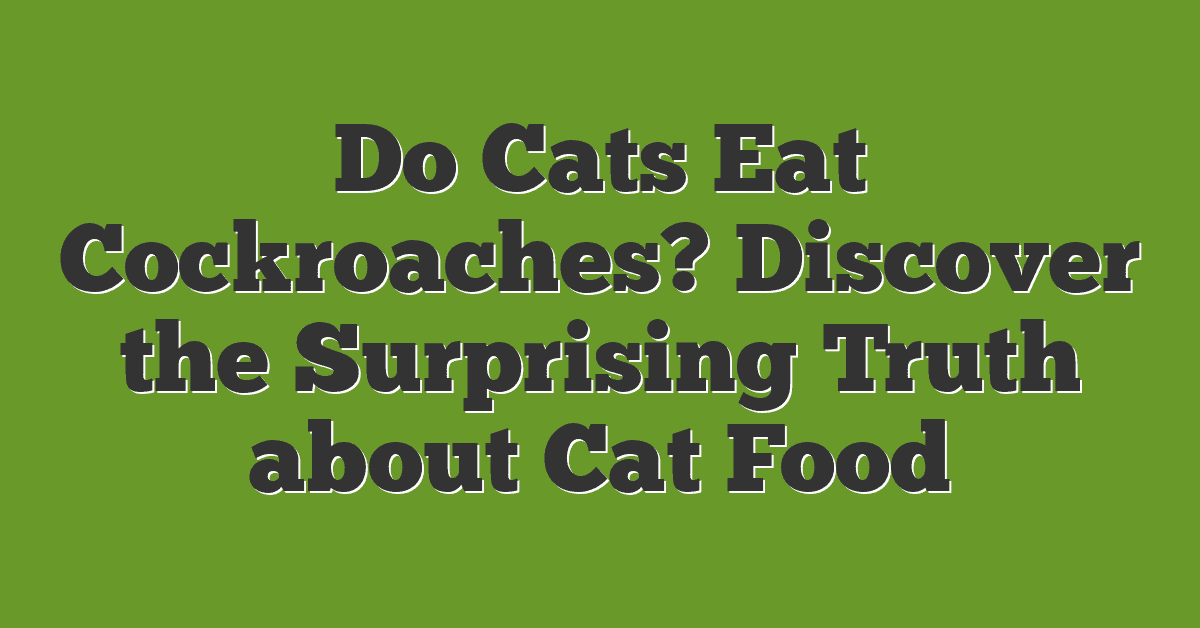 Do Cats Eat Cockroaches? Discover the Surprising Truth about Cat Food