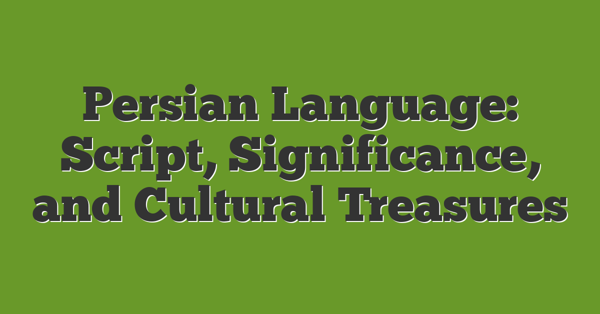 Persian Language: Script, Significance, and Cultural Treasures