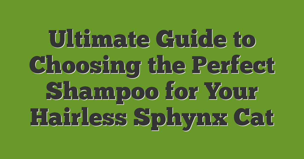 Ultimate Guide to Choosing the Perfect Shampoo for Your Hairless Sphynx Cat