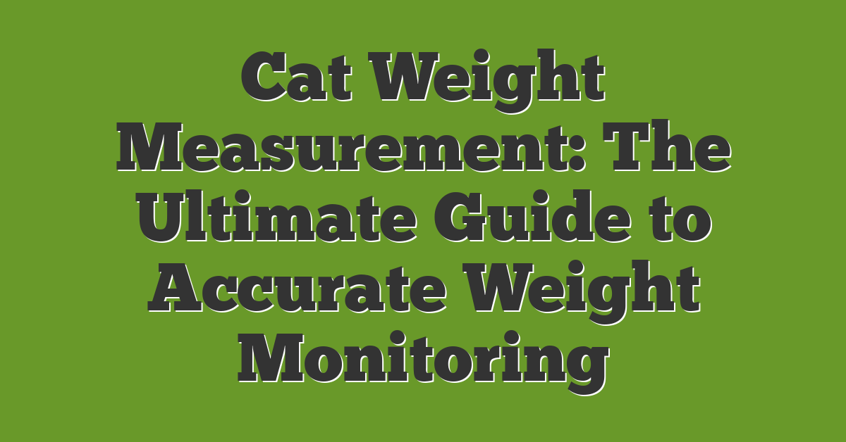 Cat Weight Measurement: The Ultimate Guide to Accurate Weight Monitoring