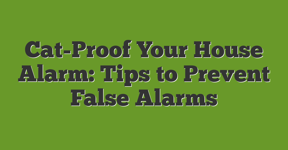 Cat-Proof Your House Alarm: Tips to Prevent False Alarms