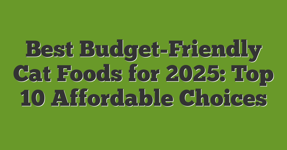 Best Budget-Friendly Cat Foods for 2025: Top 10 Affordable Choices