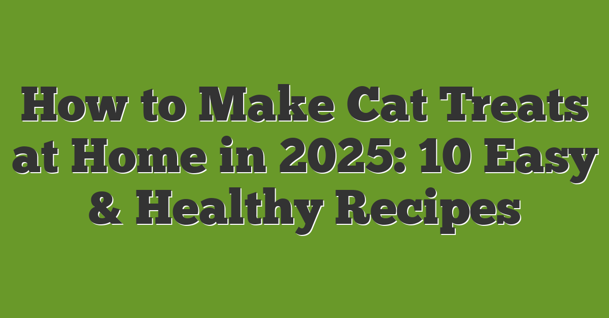 How to Make Cat Treats at Home in 2025: 10 Easy & Healthy Recipes