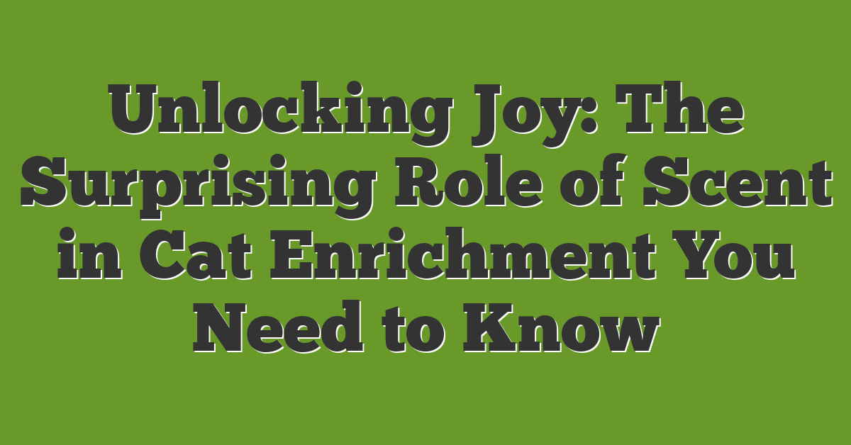 Unlocking Joy: The Surprising Role of Scent in Cat Enrichment You Need to Know